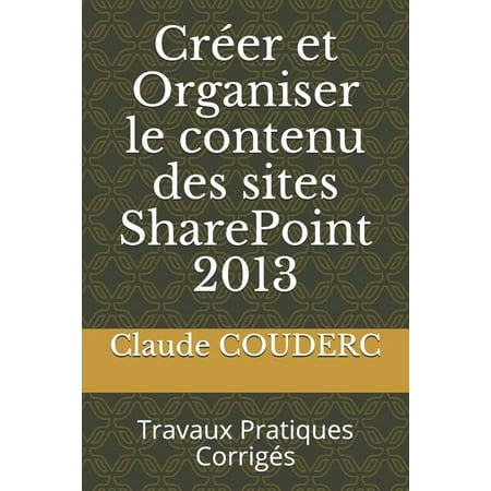Cr?er Et Organiser Le Contenu Des Sites Sharepoint 2013: Travaux Pratiques