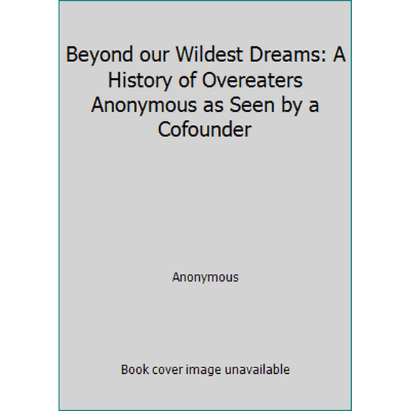 Pre-Owned Beyond our Wildest Dreams: A History of Overeaters Anonymous as Seen by a Cofounder (Paperback) 1889681008 9781889681009
