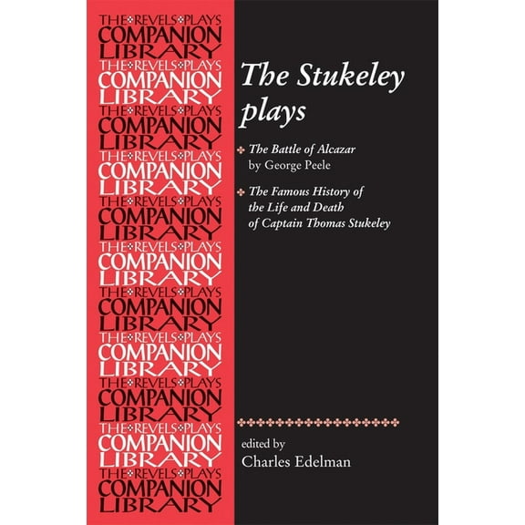 Revels Plays Companion Library The Stukeley Plays: 'The Battle of Alcazar' by George Peele and 'The Famous History of the Life and Death of Captain Tho, (Paperback)