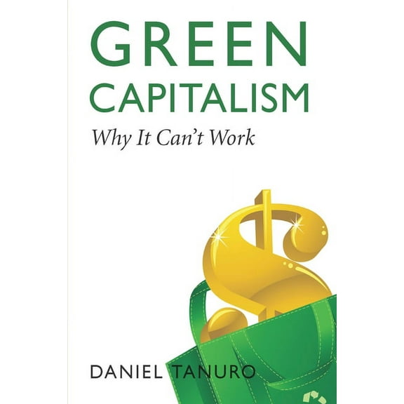 Green Capitalism: Why It Can't Work, (Paperback)
