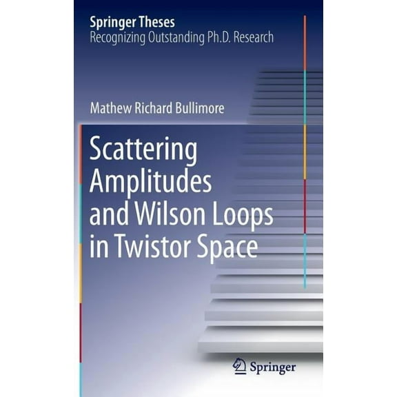 Springer Theses Scattering Amplitudes and Wilson Loops in Twistor Space, (Hardcover)