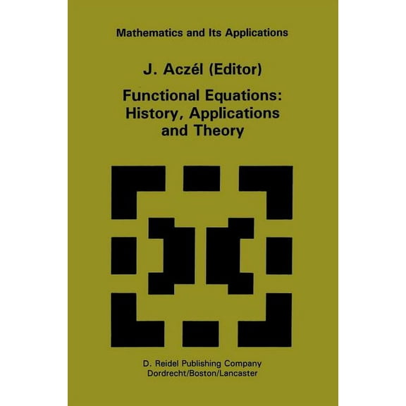 Mathematics and Its Applications Functional Equations: History, Applications and Theory, Book 12, (Paperback)