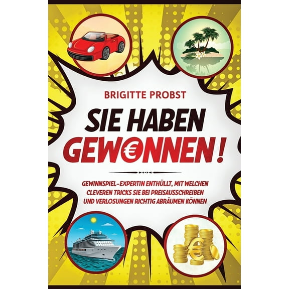 Sie haben gewonnen!: Gewinnspiel-Expertin enthÃ¼llt, mit welchen cleveren Tricks Sie bei Preisausschreiben und Verlosunge, (Paperback)