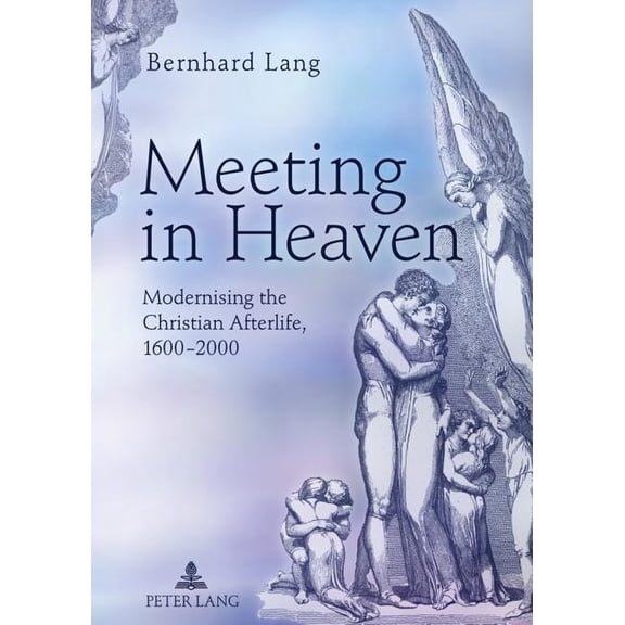 Meeting in Heaven: Modernising the Christian Afterlife, 1600 -2000 (Hardcover)