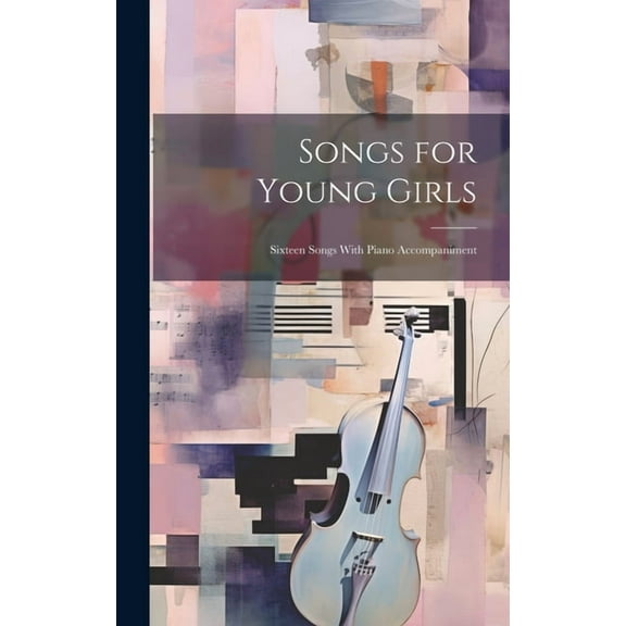 Songs for Young Girls; Sixteen Songs With Piano Accompaniment (Hardcover)