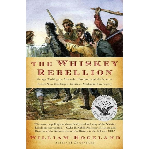 Simon & Schuster America Collection The Whiskey Rebellion: George Washington, Alexander Hamilton, and the Frontier Rebels Who Challenged America's Newfound , (Paperback)