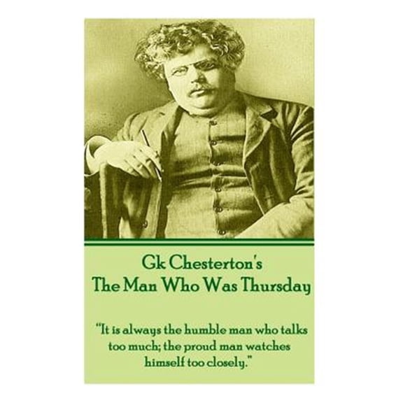 Pre-Owned G.K. Chesterton - The Man Who Was Thursday: "It is always the humble man who talks too much; the proud man watches himself too closely." (Paperback)