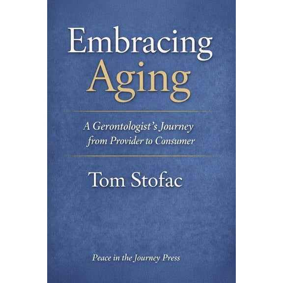 Embracing Aging: A Gerontologist's Journey from Provider to Consumer, (Paperback)