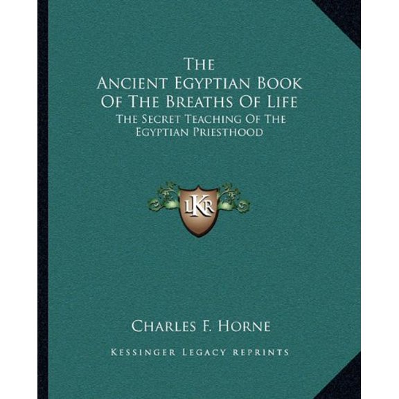 The Ancient Egyptian Book Of The Breaths Of Life: The Secret Teaching Of The Egyptian Priesthood Paperback 1162815655 9781162815657 Horne, Charles F.
