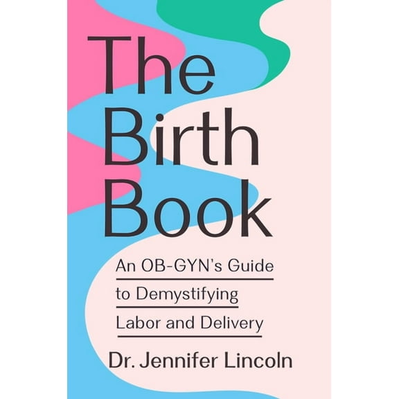 The Birth Book: An Ob-Gyn's Guide to Demystifying Labor and Delivery, (Paperback)