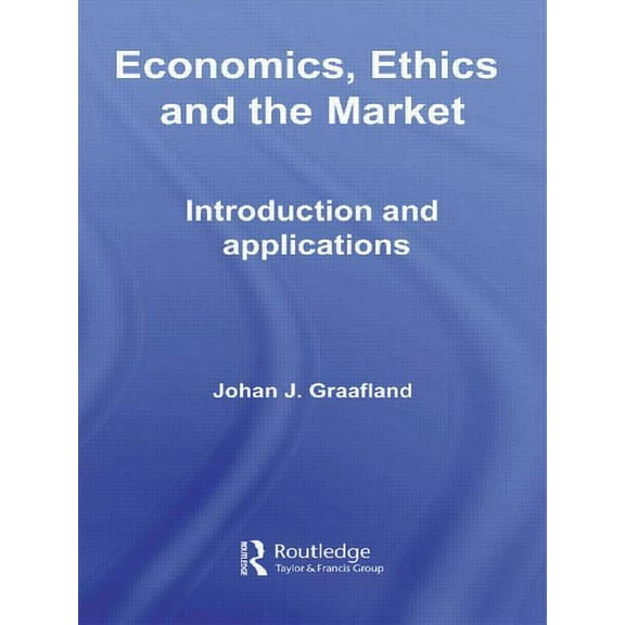 Routledge Frontiers of Political Economy Economics, Ethics and the Market: Introduction and Applications, (Paperback)