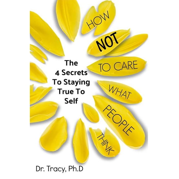 How Not to Care What People Think: The 4 Secrets to Staying True to Yourself, (Paperback)