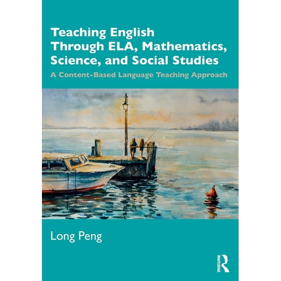 Teaching English Through ELA, Mathematics, Science, and Social Studies: A Content-Based Language Teaching Approach, (Paperback)