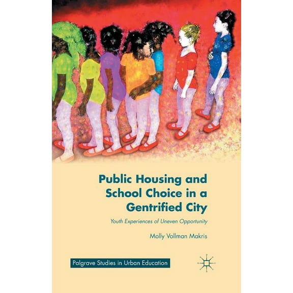 Palgrave Studies in Urban Education: Public Housing and School Choice in a Gentrified City: Youth Experiences of Uneven Opportunity (Paperback)