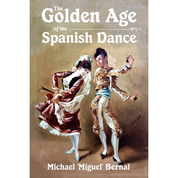 The Golden Age of the Spanish Dance, (Paperback)