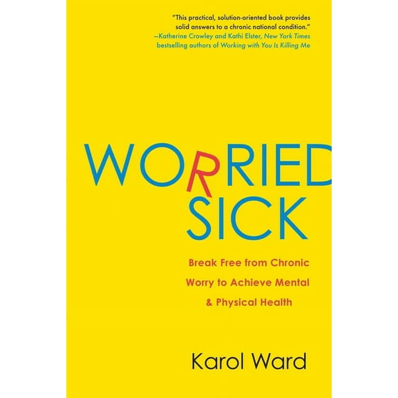 Worried Sick: Break Free from Chronic Worry to Achieve Mental & Physical Health, (Paperback)