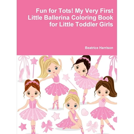 Fun for Tots! My Very First Little Ballerina Coloring Book for Little Toddler Girls