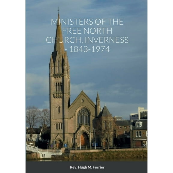 Ministers of the Free North Church, Inverness, 1843-1974, (Paperback)
