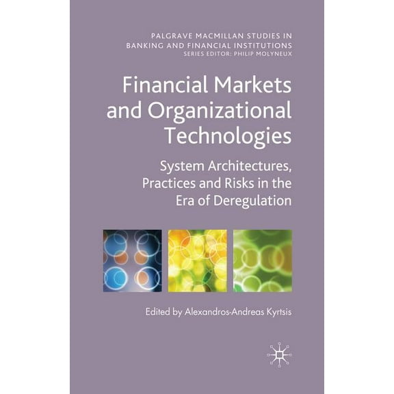 Palgrave MacMillan Studies in Banking an Financial Markets and Organizational Technologies: System Architectures, Practices and Risks in the Era of Deregulation, (Paperback)