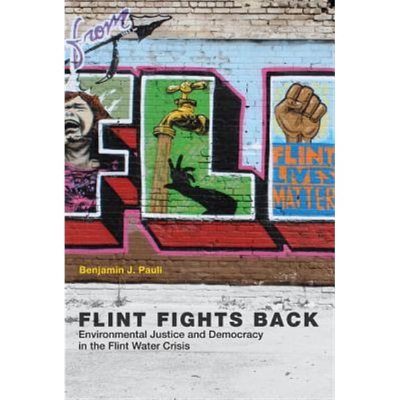 Pre-Owned Flint Fights Back: Environmental Justice and Democracy in the Flint Water Crisis (Urban and Industrial Environments)