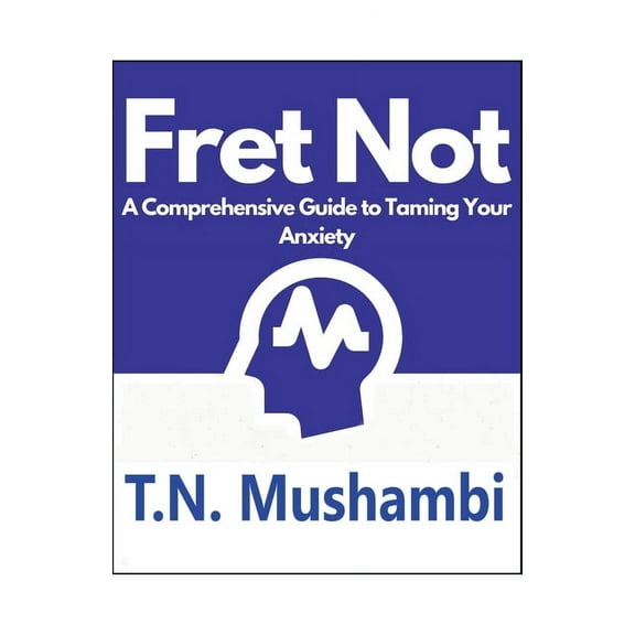 Fret Not: A Comprehensive Guide To Taming Your Anxiety, (Paperback)