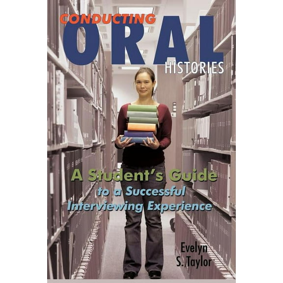 Conducting Oral Histories: A Student's Guide to a Successful Interviewing Experience, (Paperback)