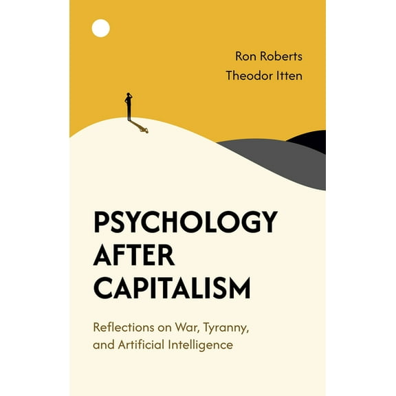 Psychology After Capitalism: Reflections on War, Tyranny, and Artificial Intelligence, (Paperback)