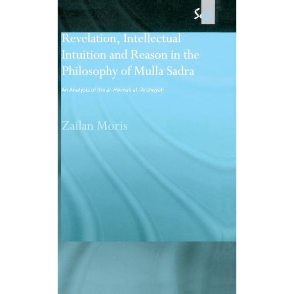 Routledge Sufi Revelation, Intellectual Intuition and Reason in the Philosophy of Mulla Sadra: An Analysis of the al-hikmah al-'arshiyy, (Hardcover)