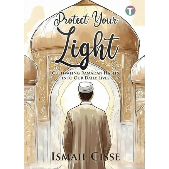 Protect Your Light: Cultivating Ramadan Habits Into Our Daily Lives, (Paperback)