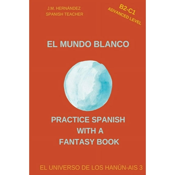 Practice Spanish With A Fantasy Book - E El Mundo Blanco (B2-C1 Advanced Level) -- Spanish Graded Readers with Explanations of the Language, Book 3, (Paperback)
