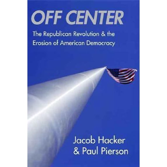 Pre-Owned Off Center: The Republican Revolution and the Erosion of American Democracy (Hardcover) 0300108702 9780300108705