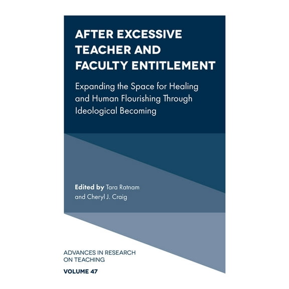 Advances in Research on Teaching After Excessive Teacher and Faculty Entitlement: Expanding the Space for Healing and Human Flourishing Through Ideologic, Book 47, (Hardcover)