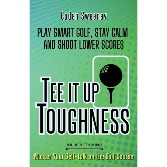 Tee It Up Tee-It-Up Toughness: Play Smarter Golf, Stay Calmer and Shoot Lower Scores, Book 1, (Paperback)