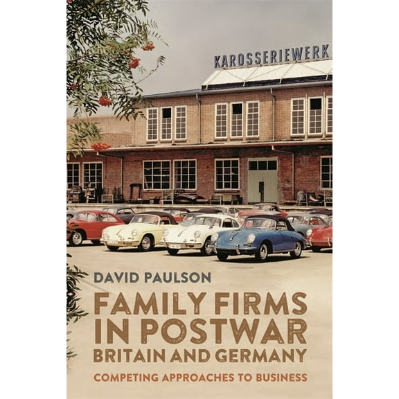 People, Markets, Goods: Economies and So Family Firms in Postwar Britain and Germany: Competing Approaches to Business, Book 20, (Paperback)