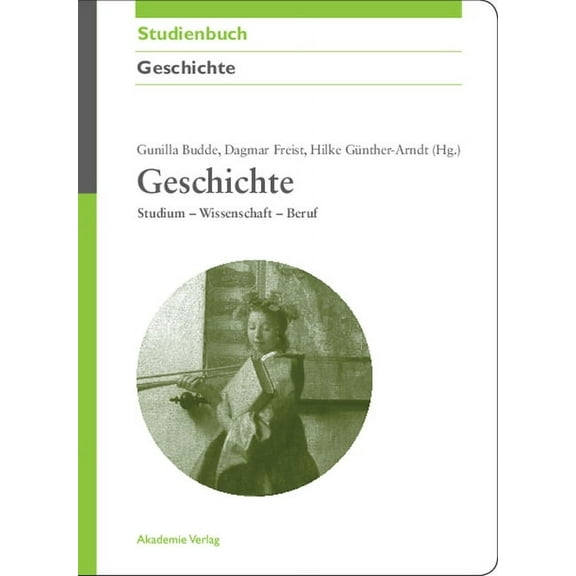 Akademie Studienbücher - Geschichte Geschichte: Studium - Wissenschaft - Beruf, (Paperback)