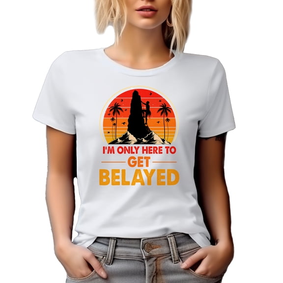 I'm Just Here to Get Belayed, Funny Rock Climber or Climbing Pun Quote, White T-Shirt, Small