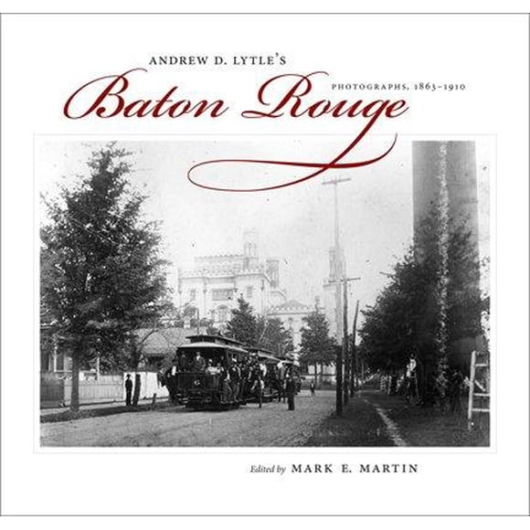 Andrew D. Lytle's Baton Rouge: Photographs, 1863-1910