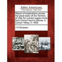 Report of explorations across the great basin of the Territory of Utah for a direct wagon-route from Camp Floyd to Genoa, in Carson Valley, in 1859. (Paperback)