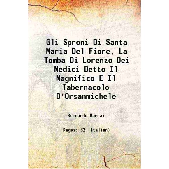 Gli Sproni Di Santa Maria Del Fiore, la Tomba Di Lorenzo Dei Médici Di Il Magnifico E Il Tabernacolo D'Orsanmichele 1897 [Relié]