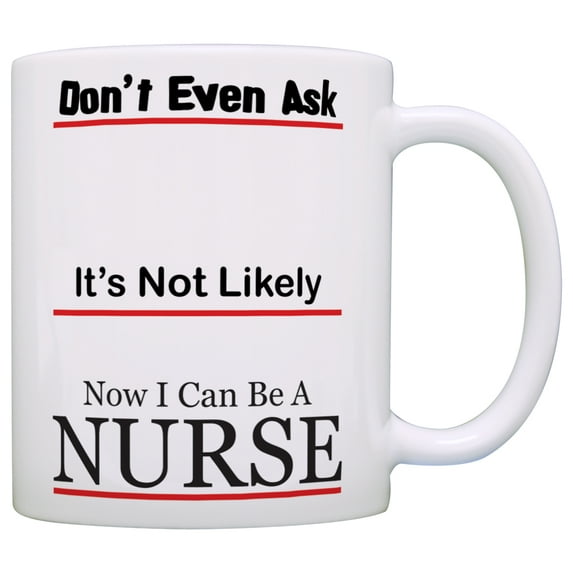 ThisWear Nurse Appreciation Gift Don't Even Ask Now I Can Be a Nurse Office 11 ounce Coffee Mug