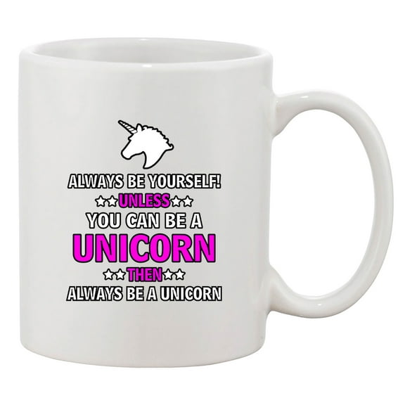 New Always Be Yourself Unless You Can Be A Unicorn (A) Funny DT White Coffee Mug