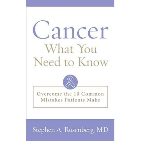 Cancer : What You Need to Know: Overcome the 10 Common Mistakes Patients