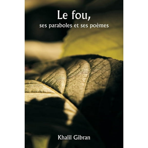 Le fou, ses paraboles et ses poÃ¨mes, (Paperback)