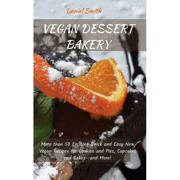 Vegan Dessert Bakery: More than 50 Exciting Quick and Easy New Vegan Recipes for Cookies and Pies, Cupcakes and Cakes--a, (Hardcover)