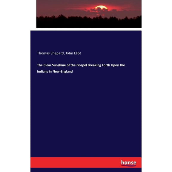 The Clear Sunshine of the Gospel Breaking Forth Upon the Indians in New-England, (Paperback)