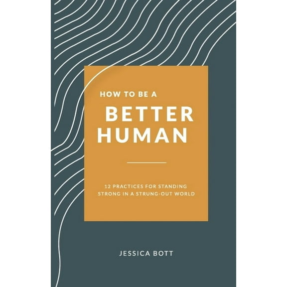 How to be a Better Human: 12 Practices for Standing Strong in a Strung-Out World (Paperback)