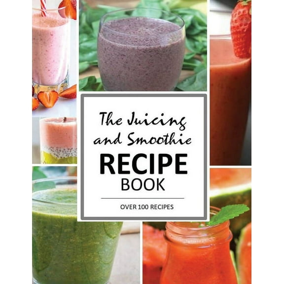 The Juicing and Smoothie Recipe Book: 100 Energizing & Nutrient-rich Recipes to help you feel Healthy, (Paperback)