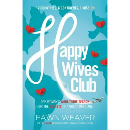 Happy Wives Club : One Woman's Worldwide Search for the Secrets of a Great