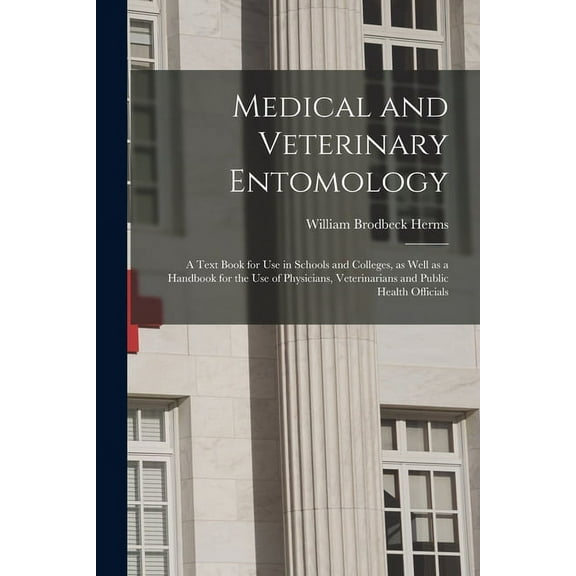 Medical and Veterinary Entomology : a Text Book for Use in Schools and Colleges, as Well as a Handbook for the Use of Physicians, Veterinarians and Pu