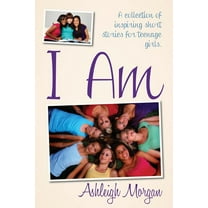 I Am: A Collection of Inspiring Short Stories for Teenage Girls, (Paperback)